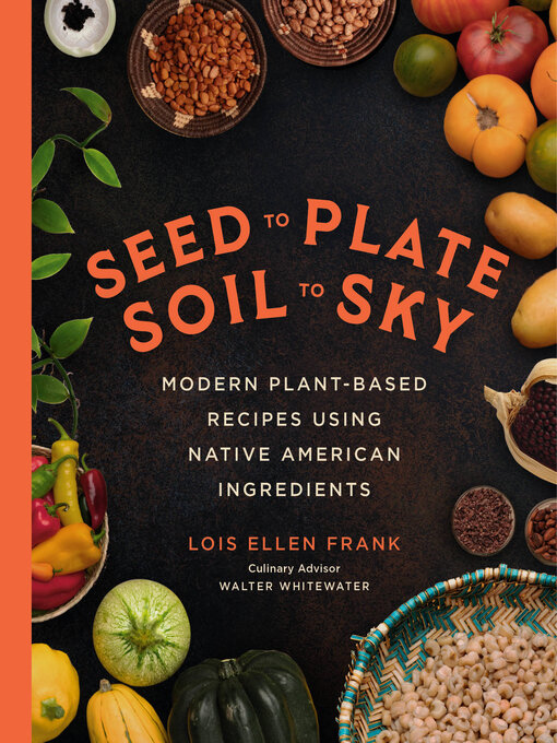 Title details for Seed to Plate, Soil to Sky by Lois Ellen Frank - Available